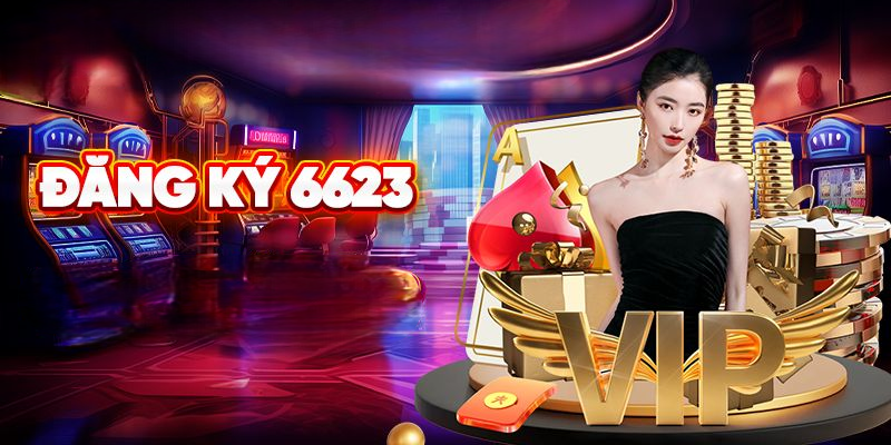 Đăng Ký 6623 – Chìa Khoá Mở Ra Sân Chơi Cá Cược Đỉnh Cao